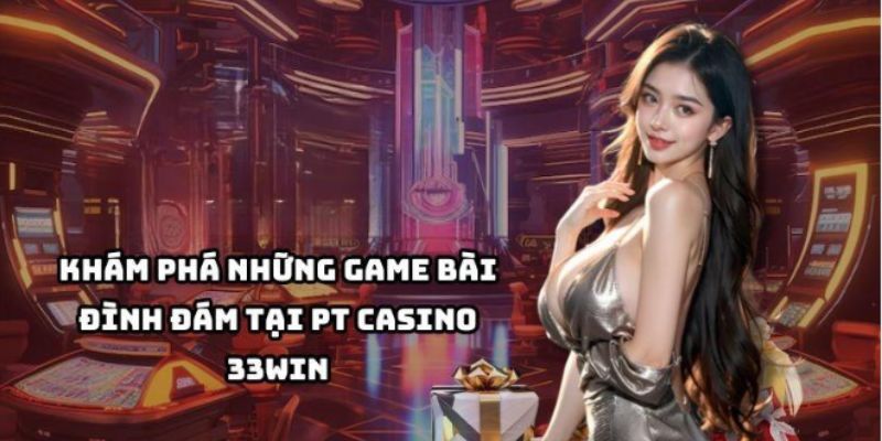 Chi tiết các bước tham gia pt casino tại 33win