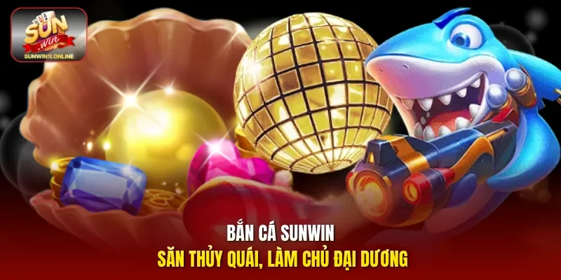 Sunwin 🎖️ Sun Win Cổng Game Bài Uy Tín Số #1 2026 19 Sunwin Bắn cá Sunwin - Săn thủy quái, làm chủ đại dương