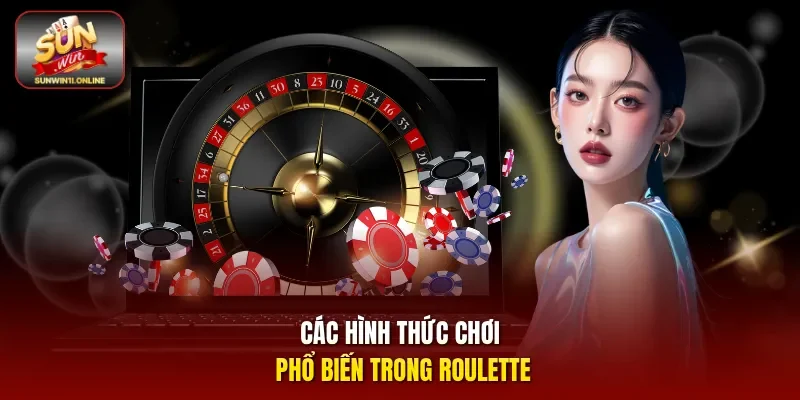 Roulette Sunwin – Trò Chơi Bánh Xe Hấp Dẫn Đầy Kịch Tính 3 Sunwin Các hình thức chơi phổ biến trong Roulette