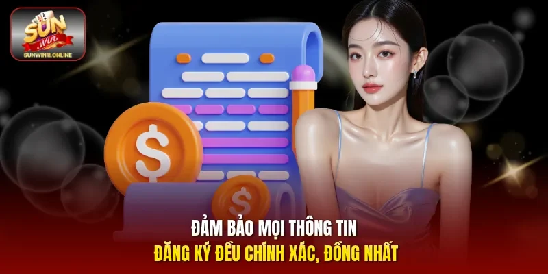 Đảm bảo mọi thông tin đăng ký đều chính xác, đồng nhất. 