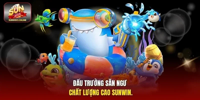 Đấu trường săn ngư chất lượng cao sunwin.