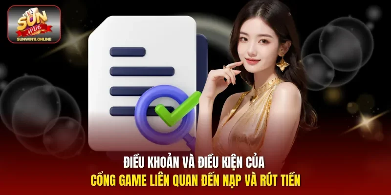 Điều Khoản Và Điều Kiện Sunwin - Quy Định Hội Viên Cần Biết 3 Sunwin Điều khoản và điều kiện của cổng game liên quan đến nạp và rút tiền