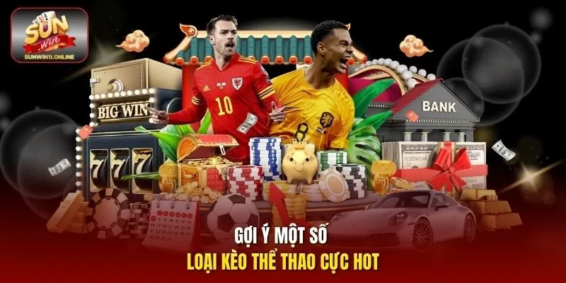 Gợi ý một số loại kèo Thể Thao cực hot