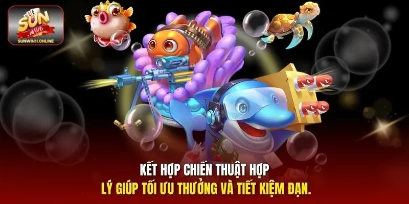 Kết hợp chiến thuật hợp lý giúp tối ưu thưởng và tiết kiệm đạn. 