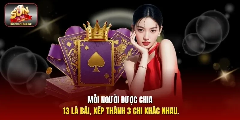 Mỗi người được chia 13 lá bài, xếp thành 3 chi khác nhau.