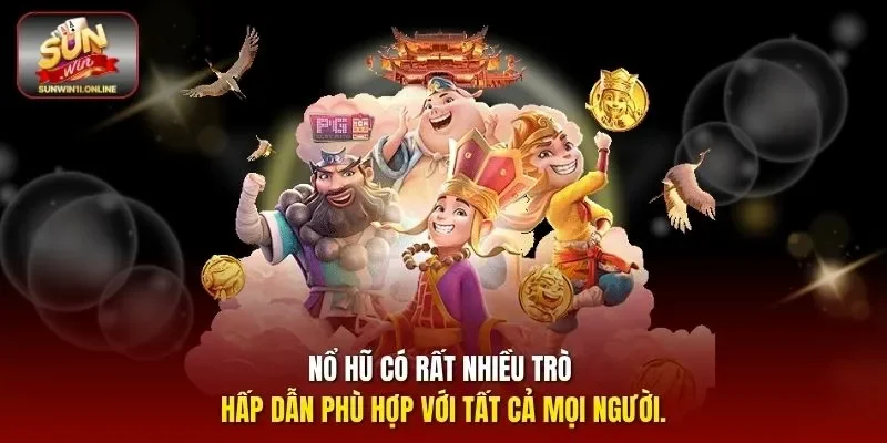 Nổ hũ có rất nhiều trò hấp dẫn phù hợp với tất cả mọi người.