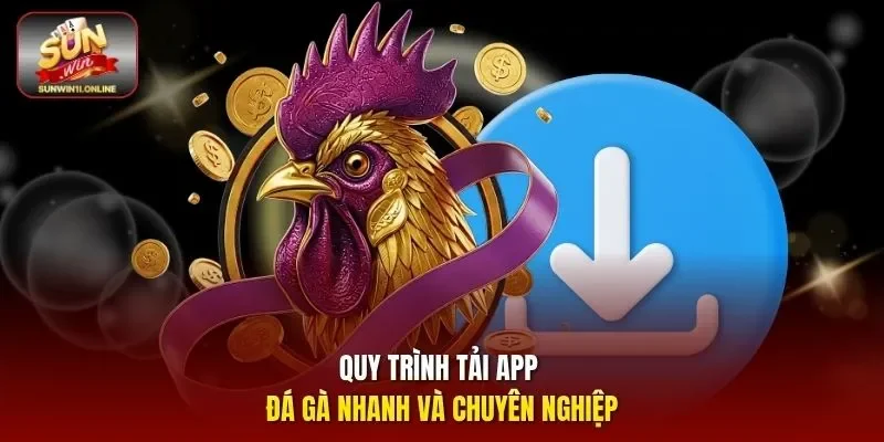 Quy trình tải app đá gà nhanh và chuyên nghiệp