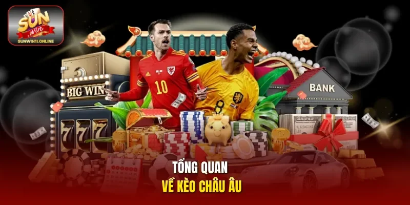 Đọc Kèo Châu Âu Chuẩn Xác Với Mẹo Hay Từ Chuyên Gia 2 Sunwin Tổng quan về kèo châu Âu