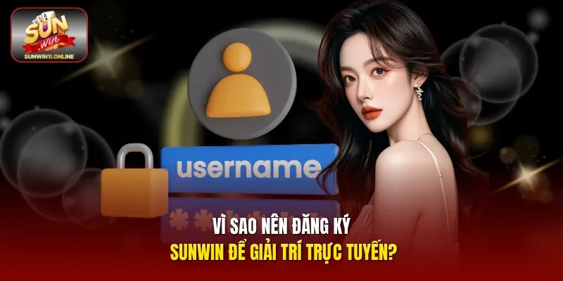 Vì sao nên Đăng ký Sunwin để giải trí trực tuyến?